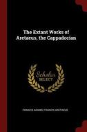 The Extant Works of Aretaeus, the Cappadocian di Francis Adams, Francis Aretaeus edito da CHIZINE PUBN