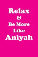 Relax & Be More Like Aniyah Affirmations Workbook Positive Affirmations Workbook Includes di Affirmations World edito da Positive Life