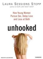 Unhooked: How Young Women Pursue Sex, Delay Love, and Lose at Both di Laura Sessions Stepp edito da Tantor Media Inc