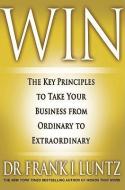 Win: The Key Principles to Take Your Business from Ordinary to Extraordinary di Frank I. Luntz edito da HACHETTE BOOKS