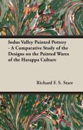 Indus Valley Painted Pottery - A Comparative Study of the Designs on the Painted Wares of the Harappa Culture di Richard F. S. Starr edito da Gilman Press