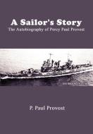 A Sailor's Story: The Autobiography of Percy Paul Provost di P. Paul Provost edito da AUTHORHOUSE