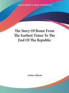 The Story Of Rome From The Earliest Times To The End Of The Republic di Arthur Gilman edito da Kessinger Publishing Co
