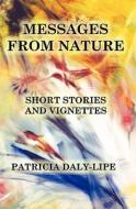 Messages from Nature: Short Stories and Vignettes di Patricia Daly-Lipe edito da Booksurge Publishing