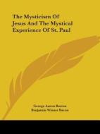 The Mysticism Of Jesus And The Mystical Experience Of St. Paul di George Aaron Barton, Benjamin Wisner Bacon edito da Kessinger Publishing, Llc