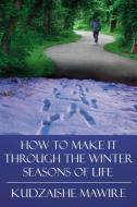 How to Make It Through the Winter Seasons of Life di Kudzaishe Mawire edito da AuthorHouse UK