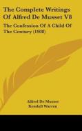 The Complete Writings of Alfred de Musset V8: The Confession of a Child of the Century (1908) di Alfred De Musset edito da Kessinger Publishing