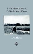 Roach, Rudd & Bream Fishing In Many Waters - Being A Practical Treatise On Angling With Float And Ledger In Still Water  di J. W. Martin edito da Home Farm Press