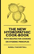 The New Hydropathic Cook-Book - With Recipes for Cooking on Hygienic Principles di Russell Thacher Trall, Alfred Jardine edito da Hanlins Press