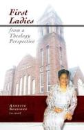 First Ladies from a Theology Perspective di Annette Sessions edito da FRIESENPR