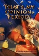That's My Opinion, Period! di Christopher Greco edito da AUTHORHOUSE