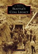 Seattle's Coal Legacy di John M. Goodfellow edito da ARCADIA PUB (SC)