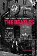 The Twenty-First-Century Legacy of the Beatles: Liverpool and Popular Music Heritage Tourism di Michael Brocken edito da ROUTLEDGE