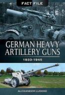 German Heavy Artillery Guns di Alexander Ludeke edito da Pen & Sword Books Ltd