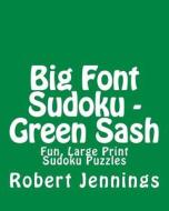 Big Font Sudoku - Green Sash: Fun, Large Print Sudoku Puzzles di Robert Jennings edito da Createspace