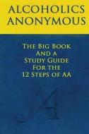 The Big Book and a Study Guide of the 12 Steps of AA di Bill Wilson, William Silkworth, Dr Bob edito da Createspace