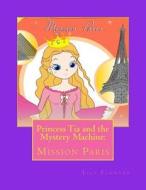 Princess Tia and the Mystery Machine: Mission Paris di Lily Flowers edito da Createspace