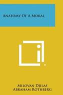 Anatomy of a Moral di Milovan Djilas edito da Literary Licensing, LLC