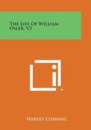 The Life of William Osler, V2 di Harvey Cushing edito da Literary Licensing, LLC