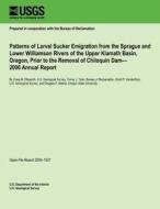 Patterns of Larval Sucker Emigration from the Sprague and Lower Williamson Rivers of the Upper Klamath Basin, Oregon, Prior to the Removal of Chiloqui di U. S. Department of the Interior edito da Createspace
