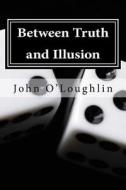 Between Truth and Illusion: A Dualistic Philosophy di John James O'Loughlin edito da Createspace