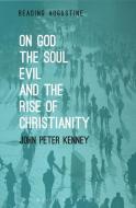 On God, The Soul, Evil and the Rise of Christianity di John Peter (Saint Michael's College Kenney edito da Bloomsbury Publishing Plc
