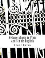 Metamorphosis in Plain and Simple English: (A Modern Translation and the Original Version) di Franz Kafka, Bookcaps edito da Createspace
