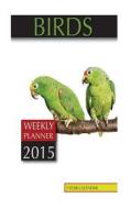 Birds Weekly Planner 2015: 2 Year Calendar di James Bates edito da Createspace