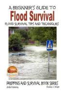 A Beginner's Guide to Flood Survival - Flood Survival Tips and Techniques di John Davidson, Dueep J. Singh edito da Createspace