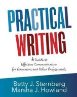 Practical Writing: A Guide to Effective Communication for Educators and Other Professionals di Betty J. Sternberg edito da Createspace