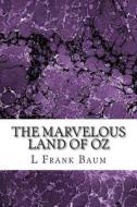 The Marvelous Land of Oz: (L. Frank Baum Classics Collection) di L. Frank Baum edito da Createspace