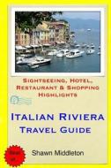Italian Riviera Travel Guide: Sightseeing, Hotel, Restaurant & Shopping Highlights di Shawn Middleton edito da Createspace