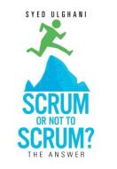 Scrum or Not to Scrum? di Syed Ulghani edito da Xlibris