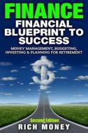 Finance: Financial Blueprint to Success: Money Management, Budgeting, Investing & Planning for Retirement di Rich Money edito da Createspace