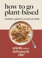 Deliciously Ella How To Go Plant-Based di Ella Mills Woodward edito da Hodder & Stoughton