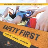 Safety First! How To Be Safe While Having Fun | Risk Taking Book Grade 5 | Children's Health Books di Baby Professor edito da Speedy Publishing LLC