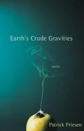 Earth's Crude Gravities di Patrick Friesen edito da Harbour Publishing
