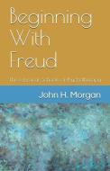 Beginning With Freud: The Classical Schools of Psychotherapy di John H. Morgan edito da THAMES RIVER PUB