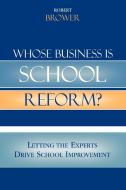 Whose Business Is School Reform? di Robert Brower edito da Rowman & Littlefield Education