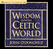 Wisdom from the Celtic World di John O'Donohue edito da Sounds True