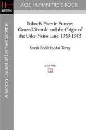 Poland's Place in Europe: General Sikorski and the Origin of the Oder-Neisse Line, 1939-1943 di Sarah Meiklejohn Terry edito da ACLS HISTORY E BOOK PROJECT