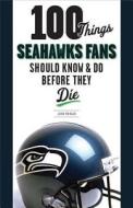 100 Things Seahawks Fans Should Know & Do Before They Die di John Morgan edito da Triumph Books