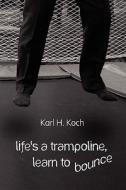 Life\'s A Trampoline, Learn To Bounce di Karl H Koch edito da America Star Books