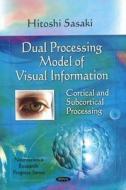 Dual Processing Model of Visual Information di Hitoshi Sasaki edito da Nova Science Publishers Inc