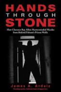 Hands Through Stone: How Clarence Ray Allen Masterminded Murder from Behind Folsom's Prison Walls di James A. Ardaiz edito da CRAVEN STREET BOOKS