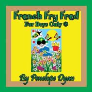 French Fry Fred --- For Boys Only ® di Penelope Dyan edito da Bellissima Publishing LLC
