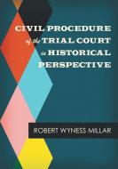 Civil Procedure of the Trial Court in Historical Perspective di Robert Wyness Millar edito da LAWBOOK EXCHANGE LTD