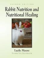 Rabbit Nutrition And Nutritional Healing - Second Edition di Lucile Moore edito da Booklocker.com