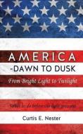 America - Dawn to Dusk di Curtis E. Nester edito da XULON PR