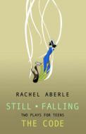 Still/Falling and the Code: Two Plays for Teenaged Audiences di Rachel Aberle edito da TALONBOOKS